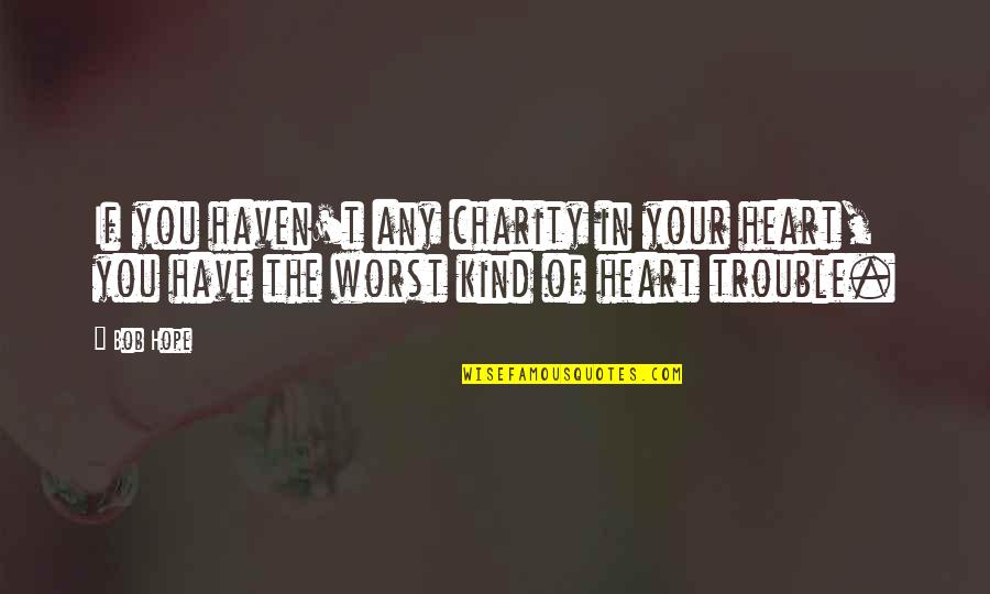 Eunenem Quotes By Bob Hope: If you haven't any charity in your heart,
