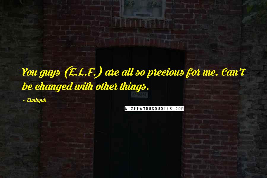Eunhyuk quotes: You guys (E.L.F.) are all so precious for me. Can't be changed with other things.