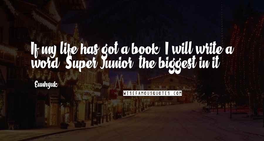 Eunhyuk quotes: If my life has got a book, I will write a word 'Super Junior' the biggest in it.