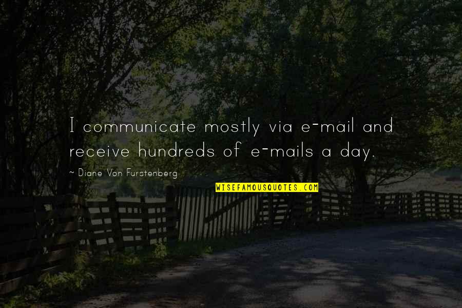 Eunice Hubbell Quotes By Diane Von Furstenberg: I communicate mostly via e-mail and receive hundreds