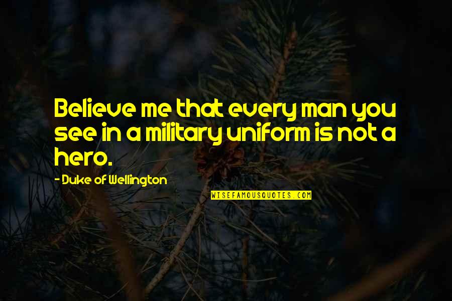 Eunice Hubbell Quotes By Duke Of Wellington: Believe me that every man you see in