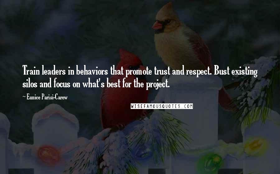 Eunice Parisi-Carew quotes: Train leaders in behaviors that promote trust and respect. Bust existing silos and focus on what's best for the project. Eunice Parisi-Carew quotes: Train leaders in behaviors that promote trust and respect. Bust existing silos and focus on what's best for the project.