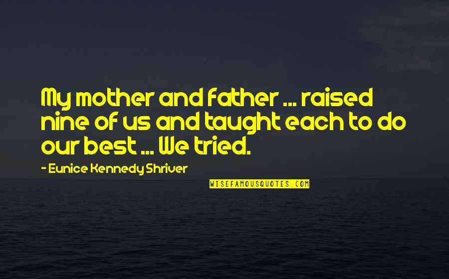 Eunice Quotes By Eunice Kennedy Shriver: My mother and father ... raised nine of Eunice Quotes By Eunice Kennedy Shriver: My mother and father ... raised nine of