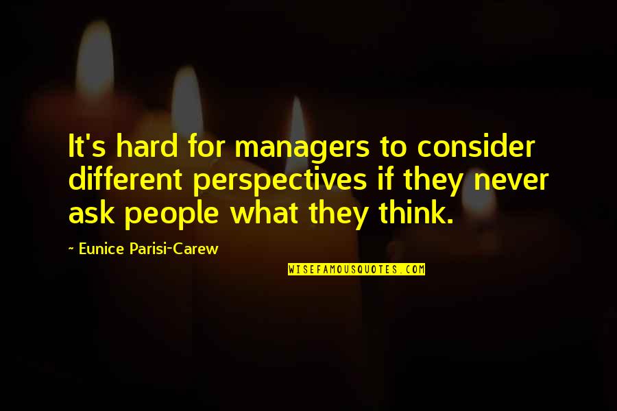 Eunice Quotes By Eunice Parisi-Carew: It's hard for managers to consider different perspectives