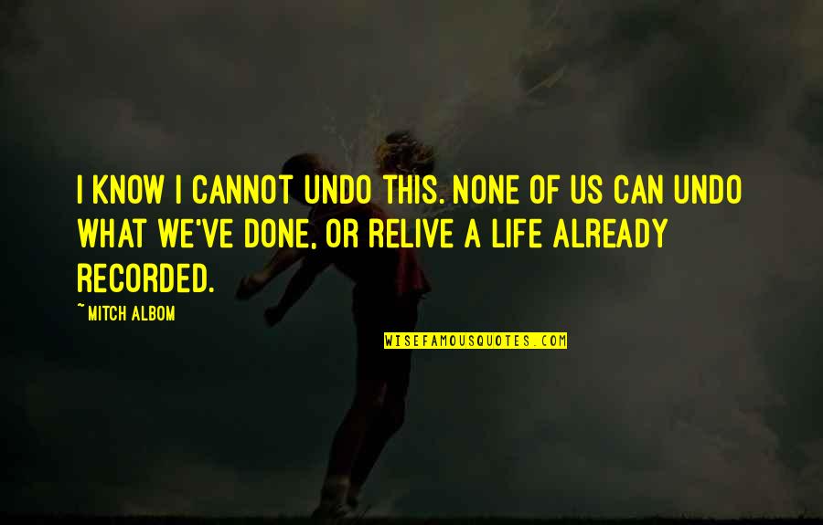 Eunmi Ko Quotes By Mitch Albom: I know I cannot undo this. None of