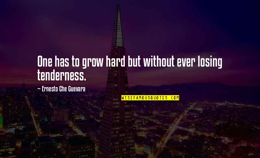 Eunmi Park Quotes By Ernesto Che Guevara: One has to grow hard but without ever Eunmi Park Quotes By Ernesto Che Guevara: One has to grow hard but without ever