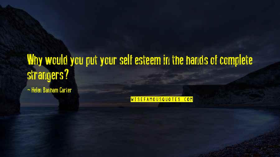 Eunmi Park Quotes By Helen Banham Carter: Why would you put your self esteem in Eunmi Park Quotes By Helen Banham Carter: Why would you put your self esteem in