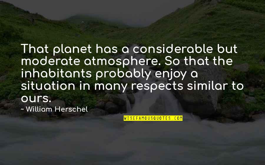 Eunseong Quotes By William Herschel: That planet has a considerable but moderate atmosphere. Eunseong Quotes By William Herschel: That planet has a considerable but moderate atmosphere.