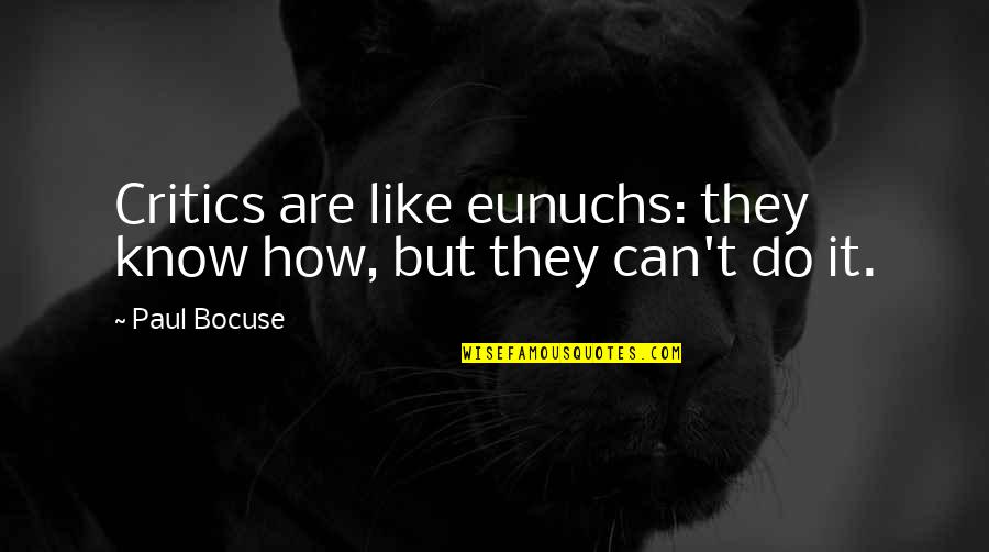 Eunuchs Quotes By Paul Bocuse: Critics are like eunuchs: they know how, but