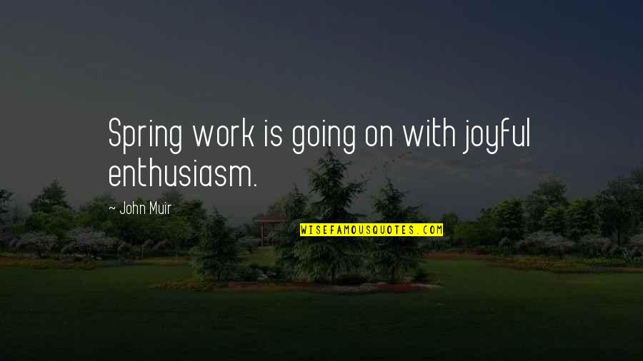 Eunuchs Today Quotes By John Muir: Spring work is going on with joyful enthusiasm. Eunuchs Today Quotes By John Muir: Spring work is going on with joyful enthusiasm.