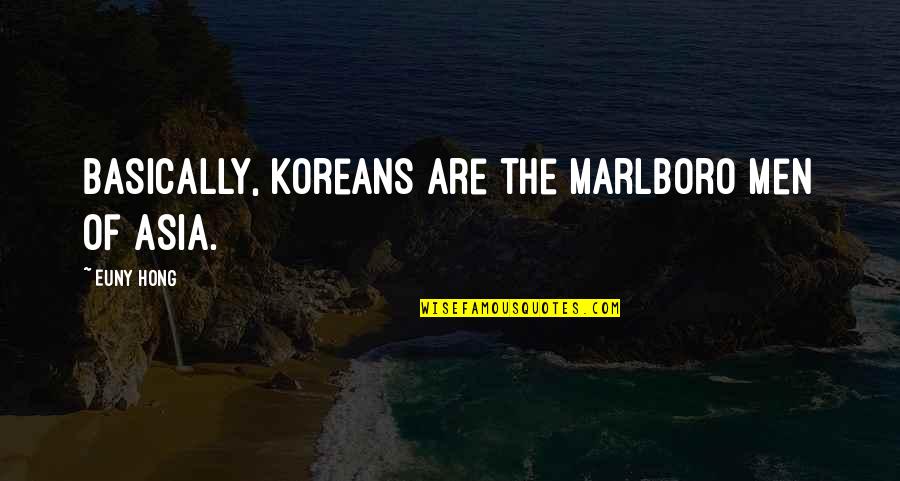 Euny Quotes By Euny Hong: Basically, Koreans are the Marlboro Men of Asia.