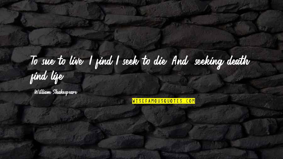 Eupatridas Quotes By William Shakespeare: To sue to live, I find I seek