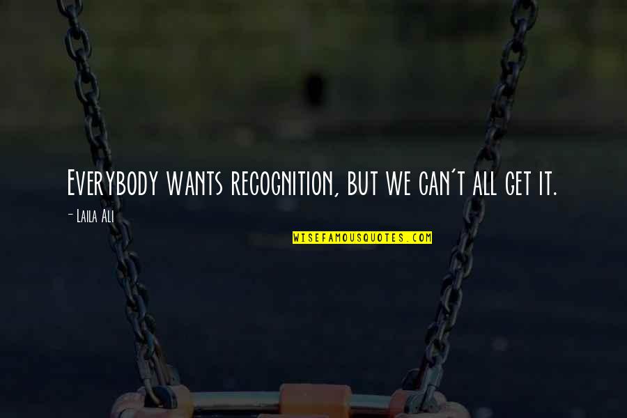 Euphemia De Ross Quotes By Laila Ali: Everybody wants recognition, but we can't all get