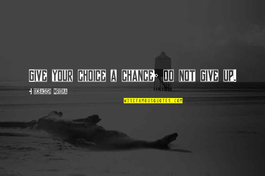 Euphemia Lofton Haynes Quotes By Debasish Mridha: Give your choice a chance; do not give Euphemia Lofton Haynes Quotes By Debasish Mridha: Give your choice a chance; do not give