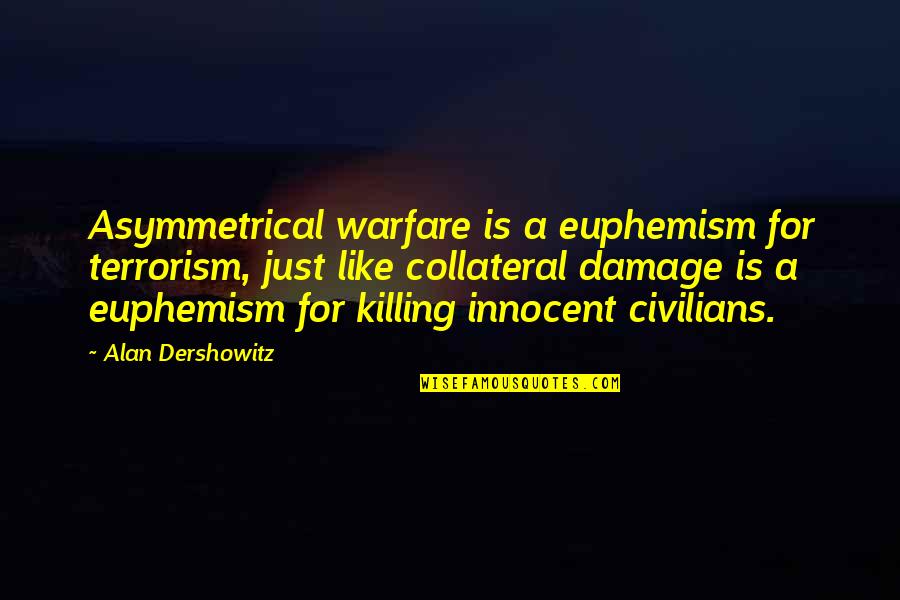 Euphemism Quotes By Alan Dershowitz: Asymmetrical warfare is a euphemism for terrorism, just Euphemism Quotes By Alan Dershowitz: Asymmetrical warfare is a euphemism for terrorism, just