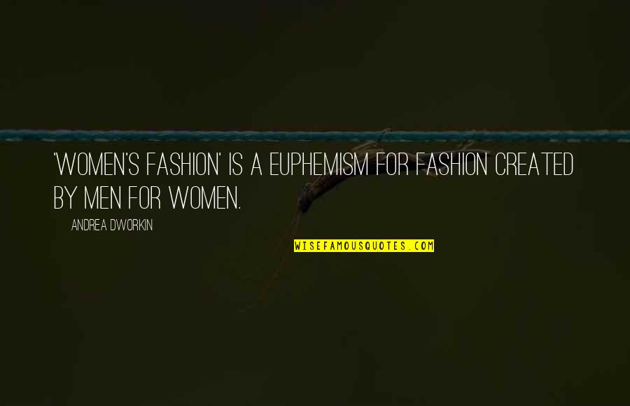 Euphemism Quotes By Andrea Dworkin: 'Women's fashion' is a euphemism for fashion created