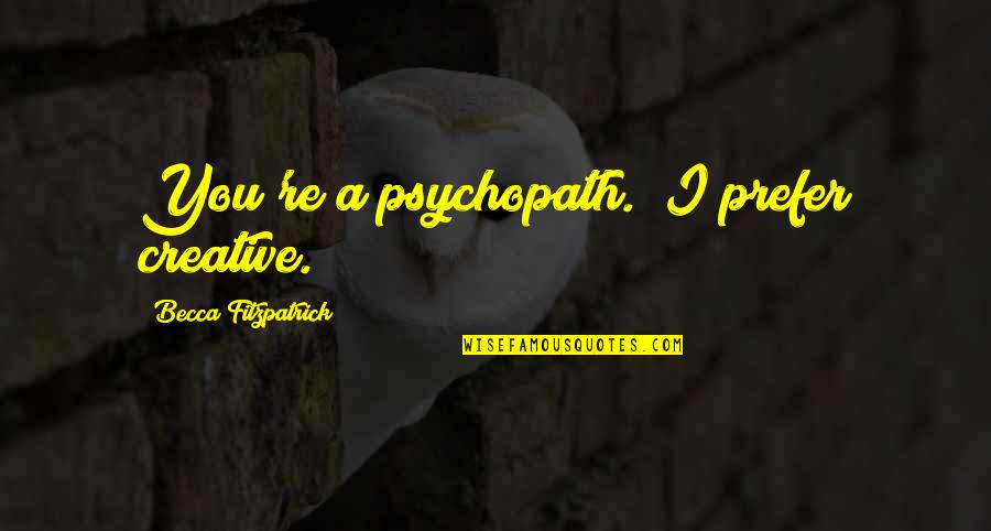 Euphemism Quotes By Becca Fitzpatrick: You're a psychopath.""I prefer creative. Euphemism Quotes By Becca Fitzpatrick: You're a psychopath.""I prefer creative.