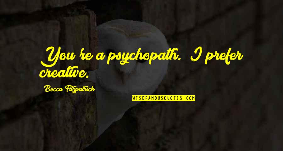 Euphemism Quotes By Becca Fitzpatrick: You're a psychopath.""I prefer creative.