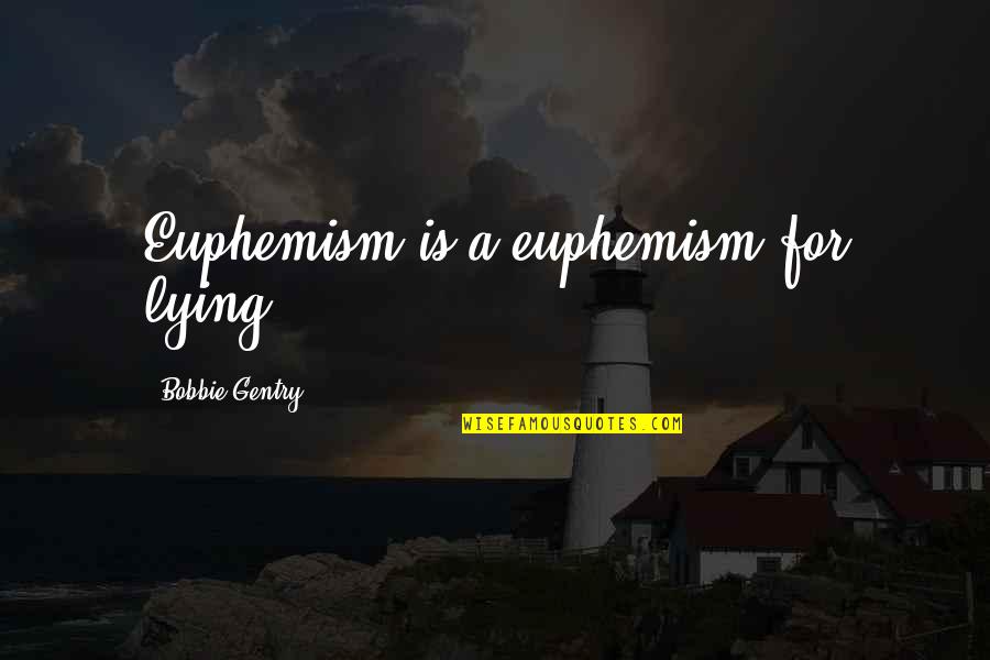 Euphemism Quotes By Bobbie Gentry: Euphemism is a euphemism for lying.