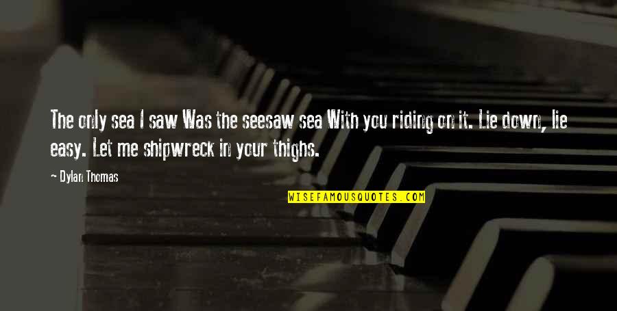 Euphemism Quotes By Dylan Thomas: The only sea I saw Was the seesaw Euphemism Quotes By Dylan Thomas: The only sea I saw Was the seesaw