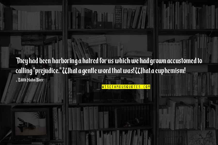 Euphemism Quotes By Edith Hahn Beer: They had been harboring a hatred for us Euphemism Quotes By Edith Hahn Beer: They had been harboring a hatred for us