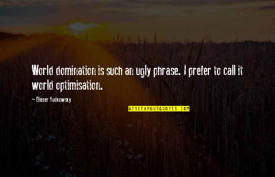Euphemism Quotes By Eliezer Yudkowsky: World domination is such an ugly phrase. I Euphemism Quotes By Eliezer Yudkowsky: World domination is such an ugly phrase. I