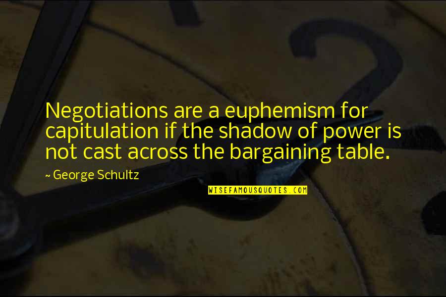 Euphemism Quotes By George Schultz: Negotiations are a euphemism for capitulation if the