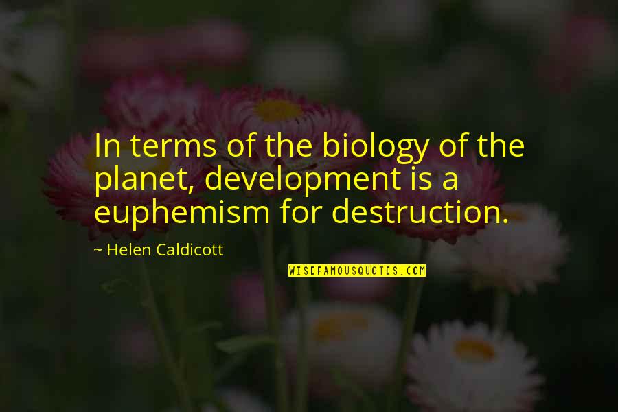 Euphemism Quotes By Helen Caldicott: In terms of the biology of the planet,