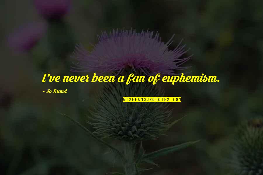 Euphemism Quotes By Jo Brand: I've never been a fan of euphemism. Euphemism Quotes By Jo Brand: I've never been a fan of euphemism.