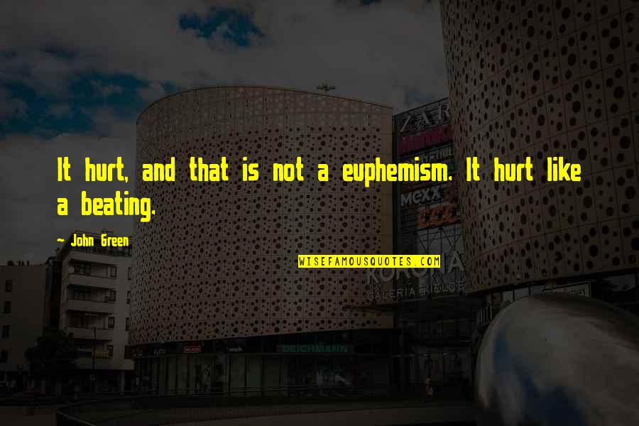 Euphemism Quotes By John Green: It hurt, and that is not a euphemism.