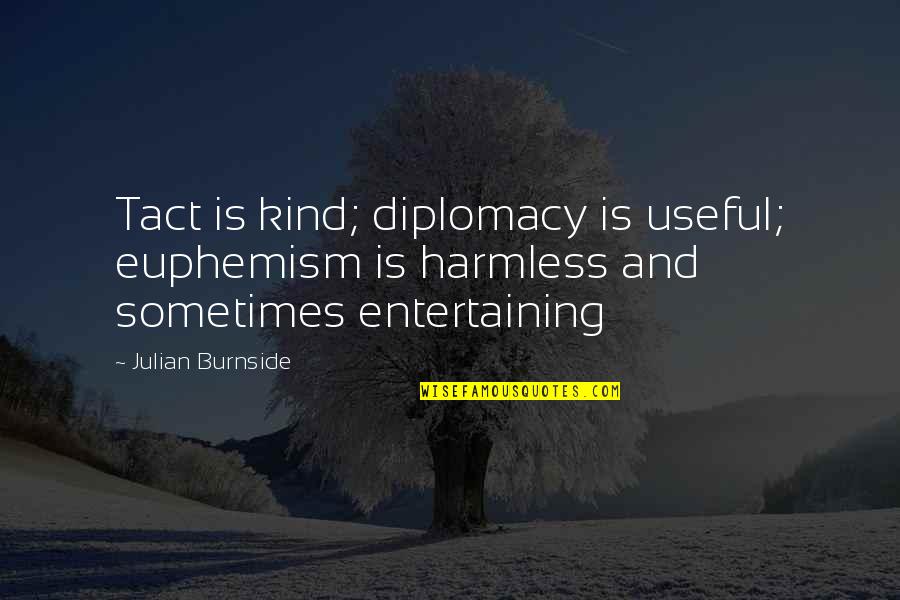 Euphemism Quotes By Julian Burnside: Tact is kind; diplomacy is useful; euphemism is