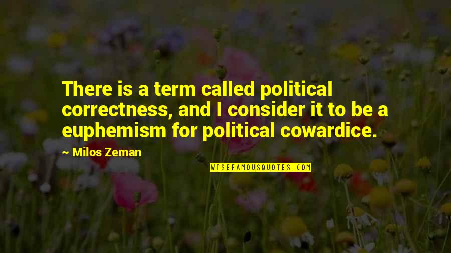 Euphemism Quotes By Milos Zeman: There is a term called political correctness, and