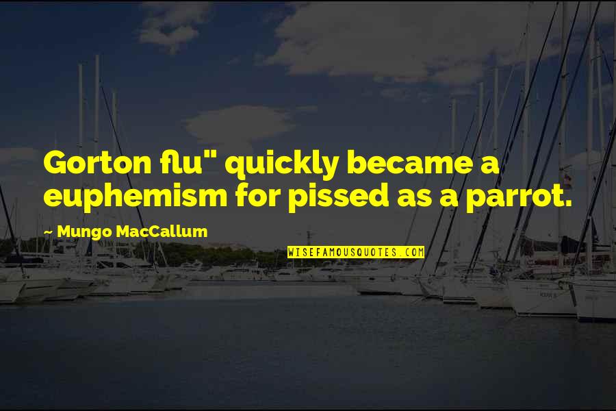 Euphemism Quotes By Mungo MacCallum: Gorton flu" quickly became a euphemism for pissed