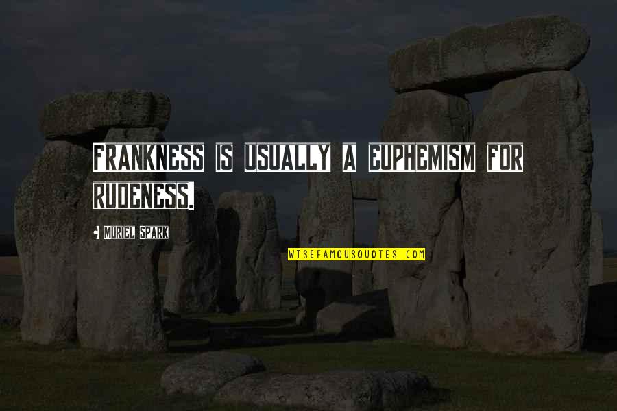 Euphemism Quotes By Muriel Spark: Frankness is usually a euphemism for rudeness.