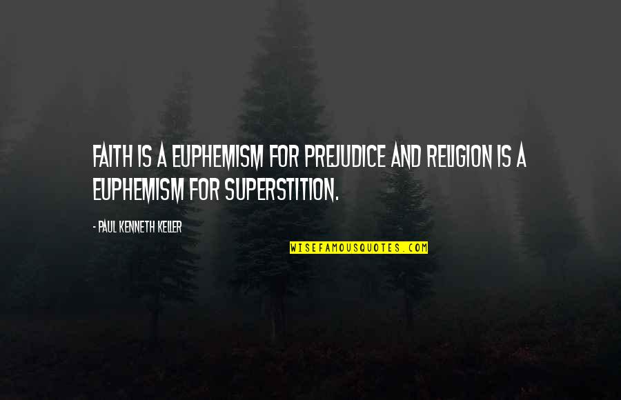 Euphemism Quotes By Paul Kenneth Keller: Faith is a euphemism for prejudice and religion