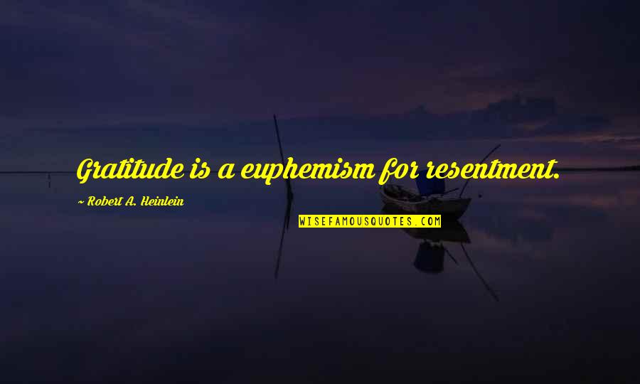 Euphemism Quotes By Robert A. Heinlein: Gratitude is a euphemism for resentment. Euphemism Quotes By Robert A. Heinlein: Gratitude is a euphemism for resentment.