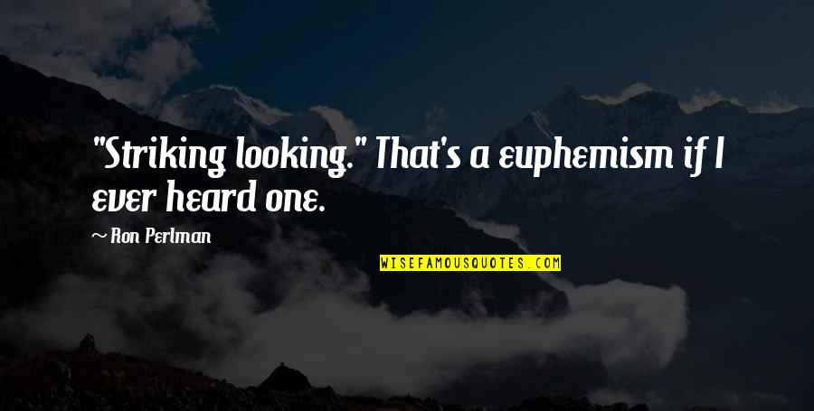 Euphemism Quotes By Ron Perlman: "Striking looking." That's a euphemism if I ever