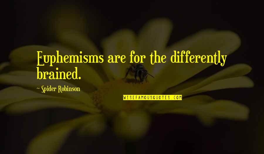 Euphemism Quotes By Spider Robinson: Euphemisms are for the differently brained. Euphemism Quotes By Spider Robinson: Euphemisms are for the differently brained.