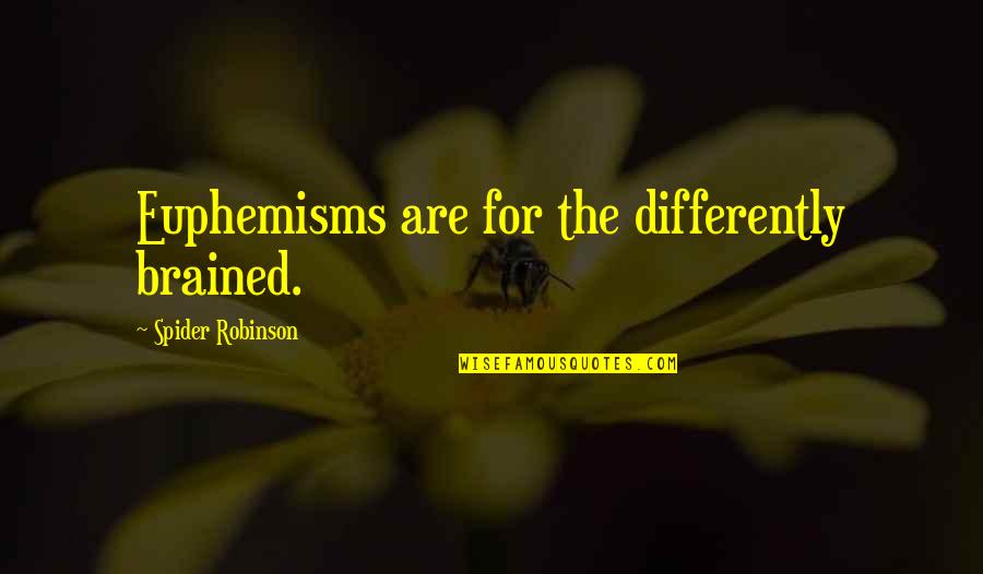 Euphemism Quotes By Spider Robinson: Euphemisms are for the differently brained.