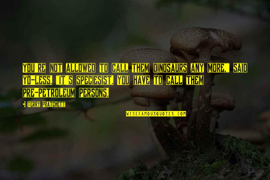 Euphemism Quotes By Terry Pratchett: You're not allowed to call them dinosaurs any Euphemism Quotes By Terry Pratchett: You're not allowed to call them dinosaurs any