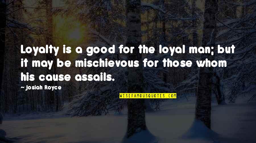 Euphemistic Quotes By Josiah Royce: Loyalty is a good for the loyal man;