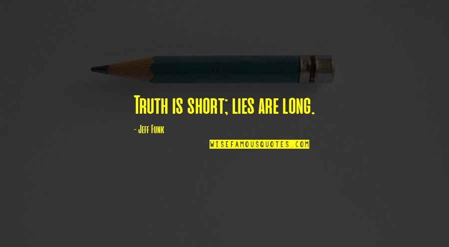 Euphonics Quotes By Jeff Funk: Truth is short; lies are long.