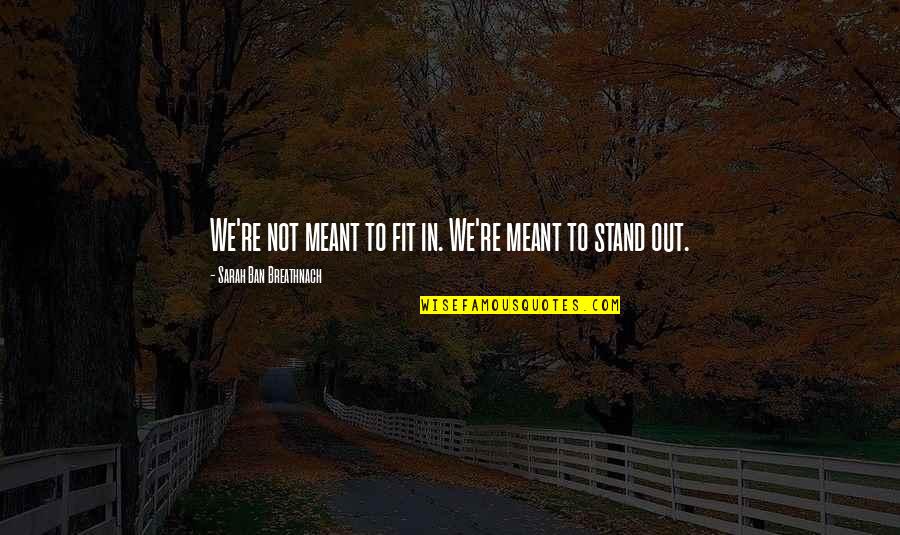 Euphonics Quotes By Sarah Ban Breathnach: We're not meant to fit in. We're meant