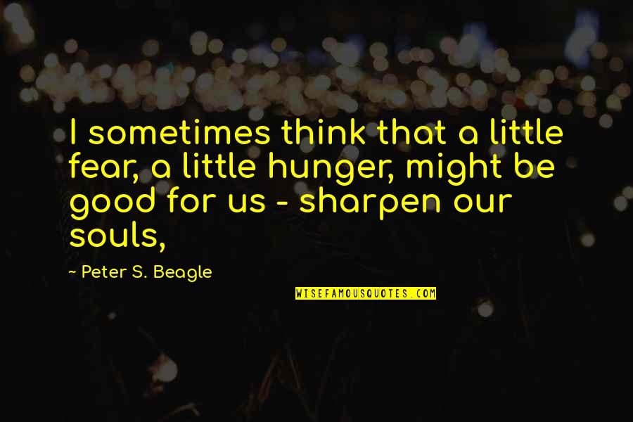 Euphonium Range Quotes By Peter S. Beagle: I sometimes think that a little fear, a Euphonium Range Quotes By Peter S. Beagle: I sometimes think that a little fear, a