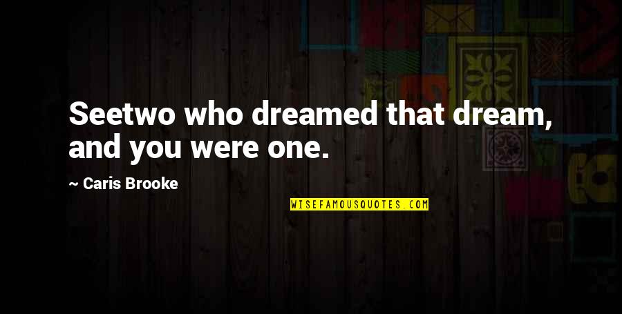 Euphony Gardens Quotes By Caris Brooke: Seetwo who dreamed that dream, and you were