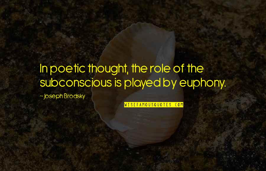 Euphony Quotes By Joseph Brodsky: In poetic thought, the role of the subconscious