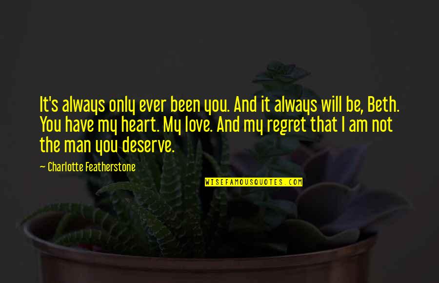 Euphorbia's Quotes By Charlotte Featherstone: It's always only ever been you. And it