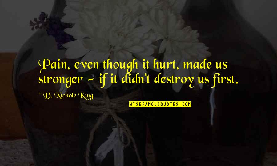 Euphoria Spa Quotes By D. Nichole King: Pain, even though it hurt, made us stronger