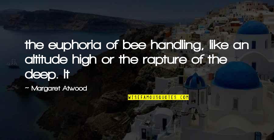 Euphoria The Quotes By Margaret Atwood: the euphoria of bee handling, like an altitude Euphoria The Quotes By Margaret Atwood: the euphoria of bee handling, like an altitude