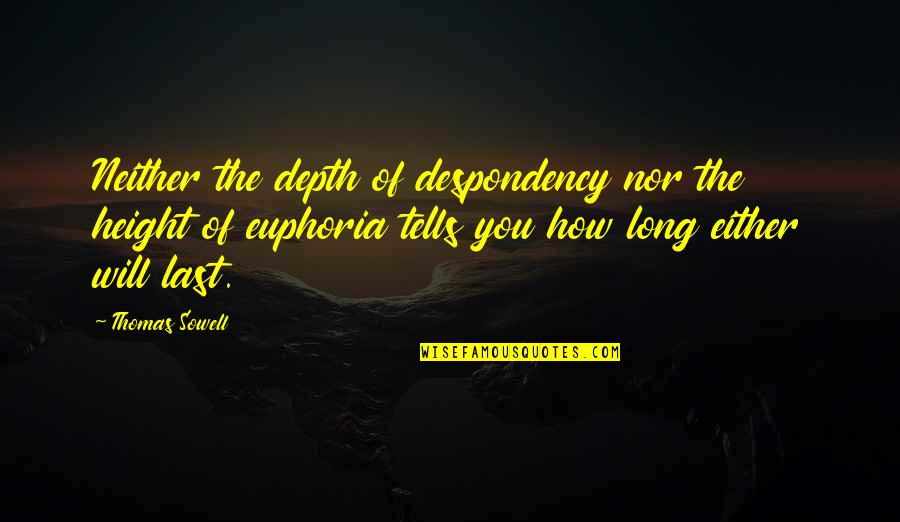 Euphoria The Quotes By Thomas Sowell: Neither the depth of despondency nor the height Euphoria The Quotes By Thomas Sowell: Neither the depth of despondency nor the height